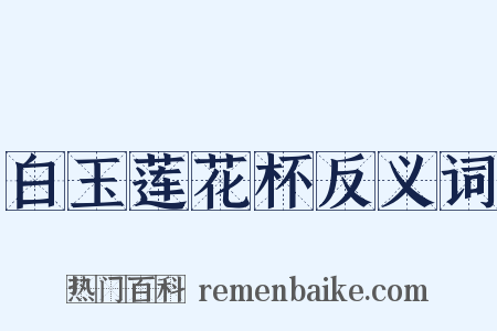 白玉莲花杯反义词是什么意思的图片